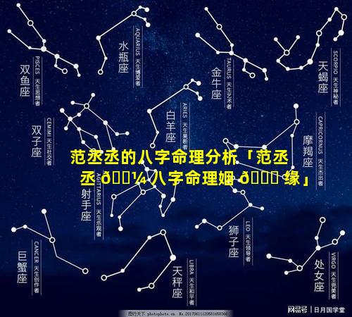 范丞丞的八字命理分析「范丞丞 🐼 八字命理姻 🐕 缘」